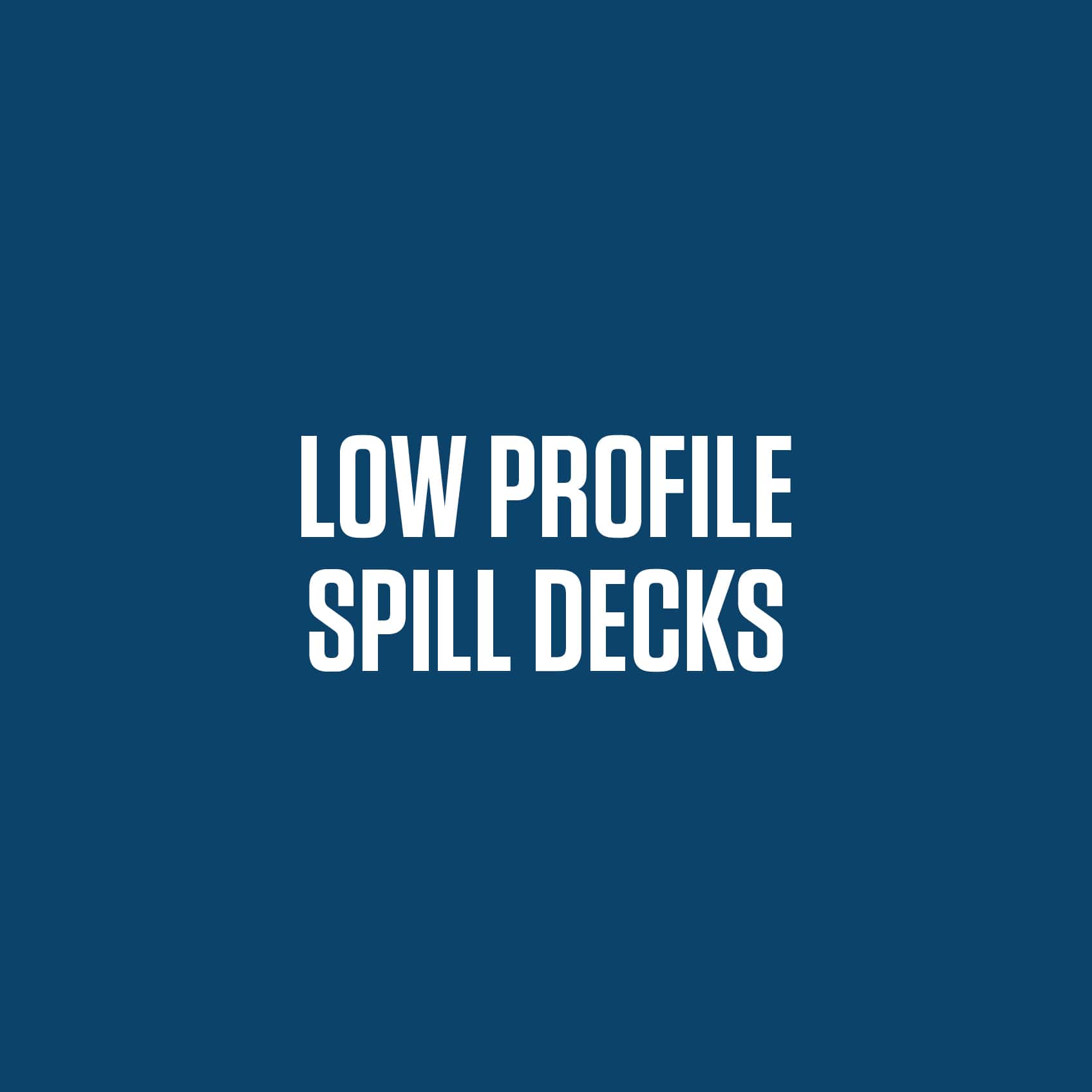 Low Profile Spill Decks